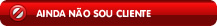 Ainda nao sou cliente